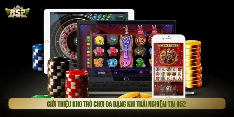 B52 sở hữu vô vàn các game hot cùng nhiều chủ đề mới mẻ
