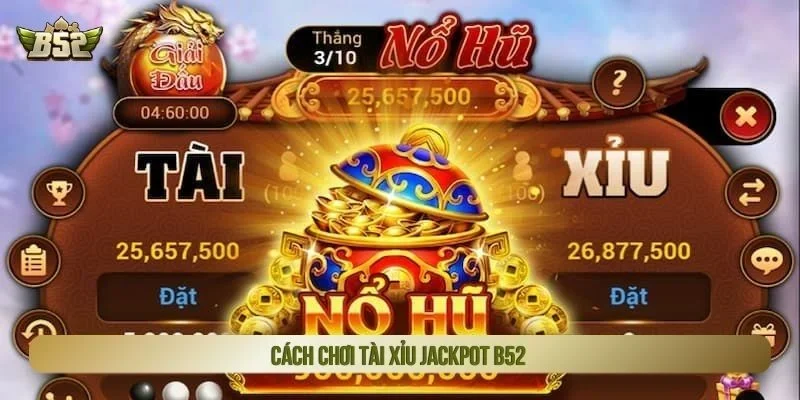 Cách chơi tài xỉu jackpot B52 đơn giản