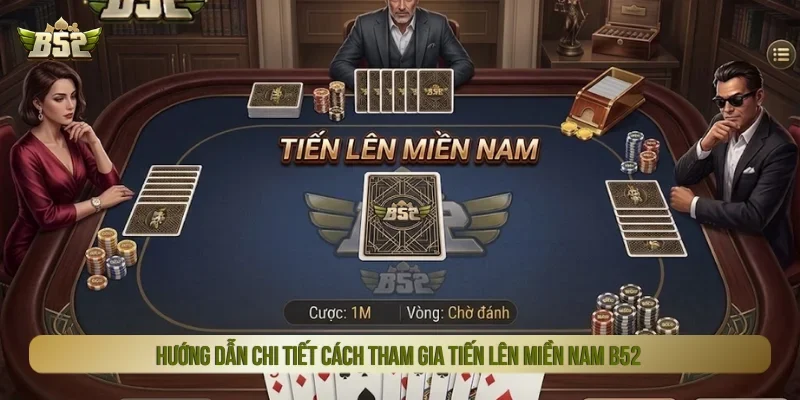 Cách chơi tiến lên miền nam B52 chi tiết
