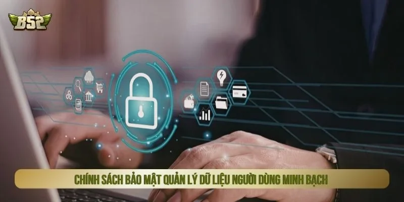 Chính sách bảo mật quản lý dữ liệu người dùng minh bạch