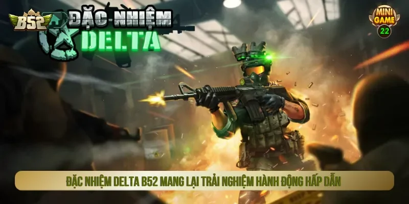Đặc nhiệm Delta B52 thiết lập hệ thống nhiệm vụ đa dạng