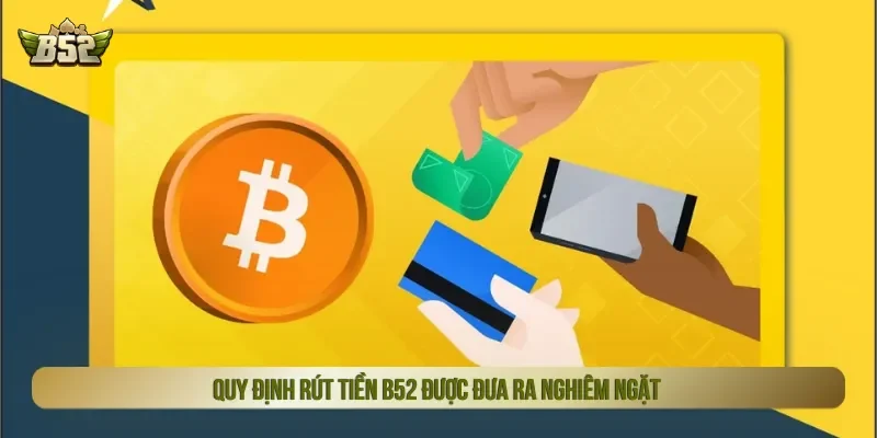 Điều khoản đưa ra chặt chẽ giúp rút tiền B52 nhanh chóng