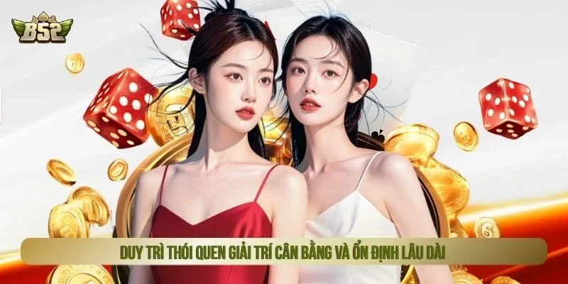 Duy trì thói quen giải trí cân bằng và ổn định lâu dài