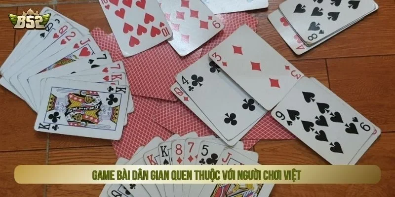 Game bài dân gian quen thuộc với người chơi Việt