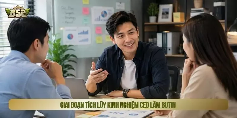 Giai đoạn tích lũy kinh nghiệm CEO Lâm Butin
