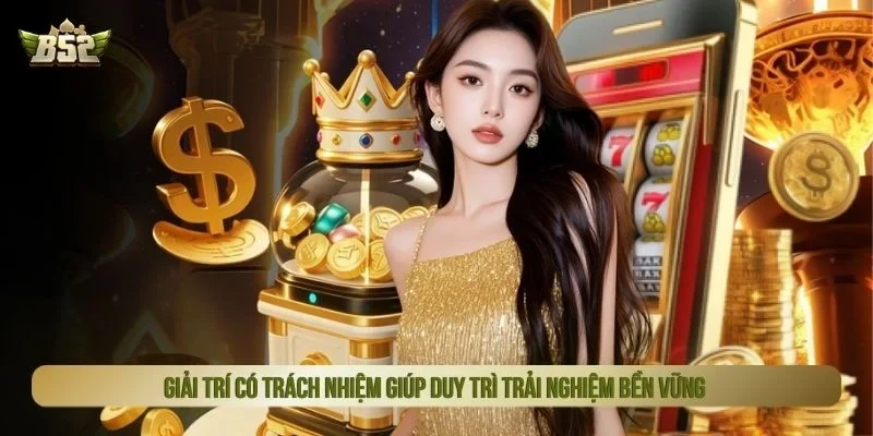 Giải trí có trách nhiệm giúp duy trì trải nghiệm bền vững