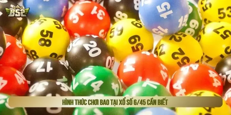Hình thức chơi bao tại xổ số 6/45 cần biết