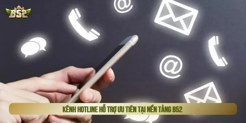 Kênh hotline hỗ trợ ưu tiên tại nền tảng B52