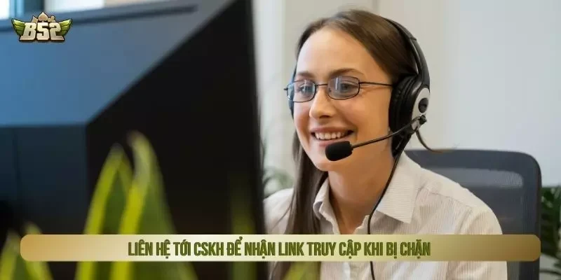 Liên hệ tới CSKH để nhận link truy cập khi bị chặn