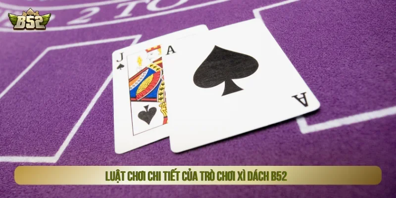 Luật chơi xì dách B52 dễ hiểu