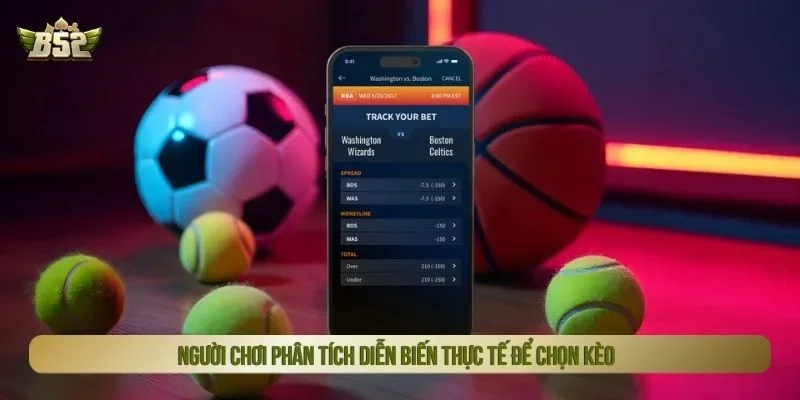 Người chơi phân tích diễn biến thực tế để chọn kèo 