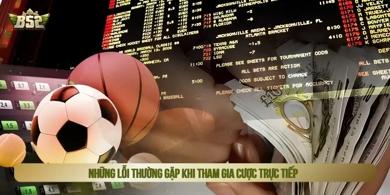 Những lỗi thường gặp khi tham gia cược trực tiếp 
