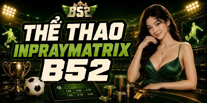Thể Thao Inplaymatrix B52 Và Xu Hướng Cược Live Hiện Đại